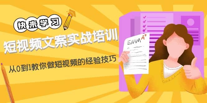 短视频文案实战培训：从0到1教你做短视频的经验技巧（19节课）-副业资讯大全