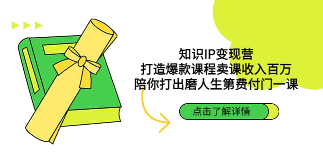 知识IP变现营：打造爆款课程卖课收入百万，陪你打出磨人生第费付门一课-副业资讯大全