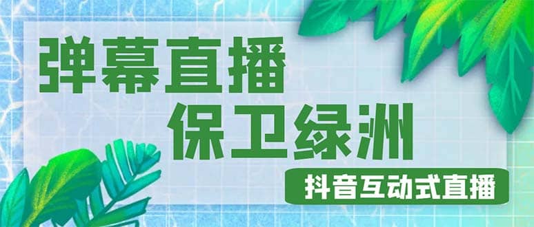 外面收费1980的抖音弹幕保卫绿洲项目，抖音报白，实时互动直播【详细教程】-副业资讯大全