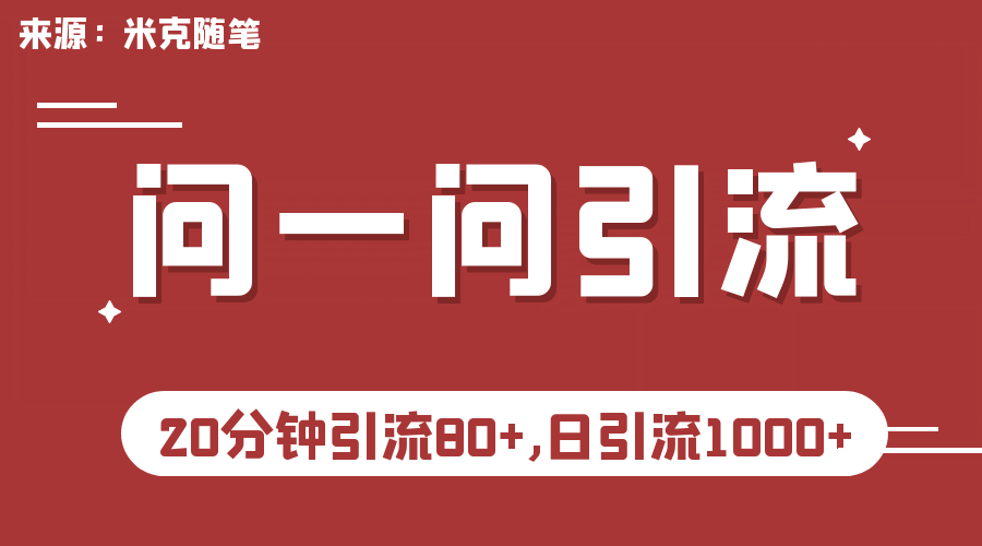 【米克随笔】微信问一问实操引流教程，20分钟引流80+，日引流1000+-起创副业网