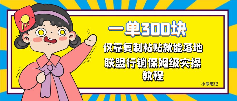 一单轻松300元，仅靠复制粘贴，每天操作一个小时，联盟行销保姆级出单教程-副业资讯大全