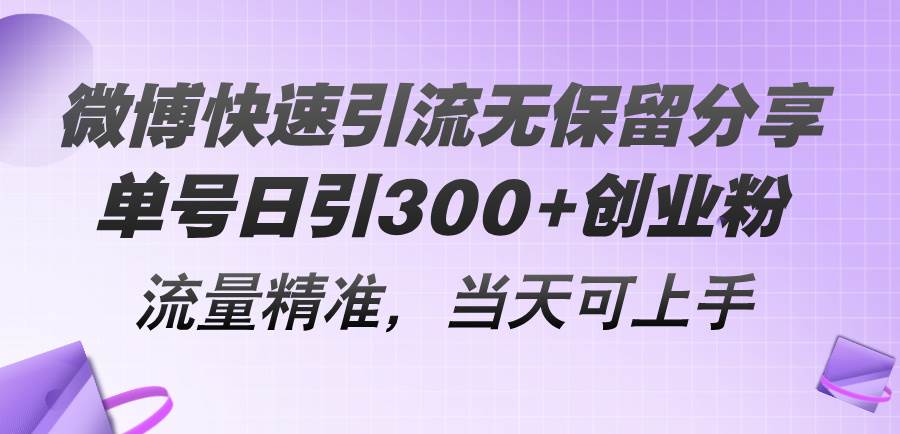 微博快速引流无保留分享，单号日引300+创业粉，流量精准，当天可上手-起创副业网