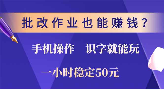 批改作业也能赚钱？0门槛手机项目，识字就能玩！一小时稳定50元！-副业资讯大全