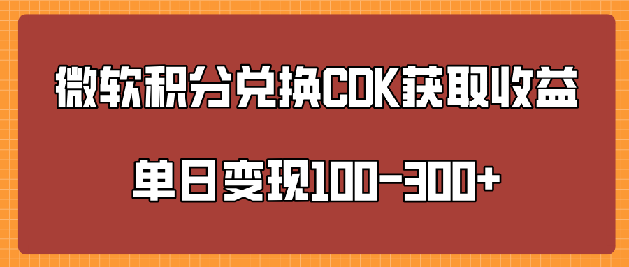 微软积分兑换CK获取收益单日变100-300+-副业资讯大全