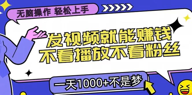 只要发视频就能赚钱？无脑操作，不看播放不看粉丝，小白轻松上手，一天1000+-副业资讯大全